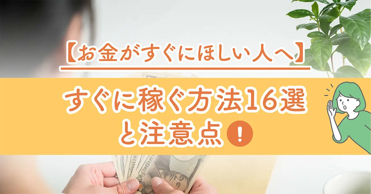 お金がすぐにほしい人向け】今日稼ぐ方法16選＆仕事探しで注意すべき